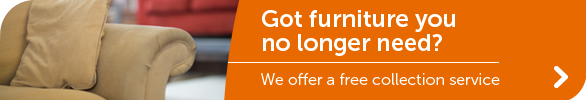 Got furniture you no longer need? We offer a free collection service